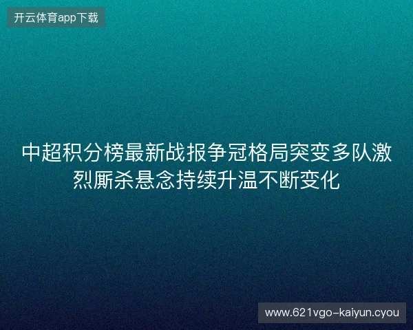 中超积分榜最新战报争冠格局突变多队激烈厮杀悬念持续升温不断变化