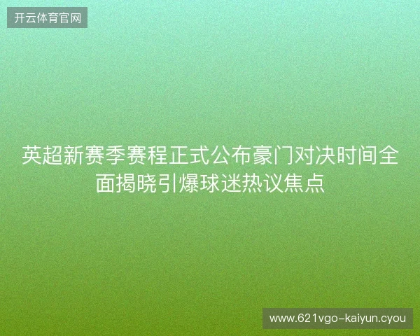 英超新赛季赛程正式公布豪门对决时间全面揭晓引爆球迷热议焦点